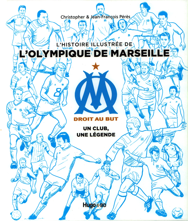 L'HISTOIRE ILLUSTREE DE L'OLYMPIQUE DE MARSEILLE - UN CLUB, UNE LEGENDE